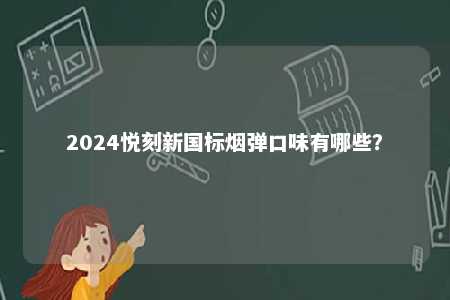 2024悦刻新国标烟弹口味有哪些？ 